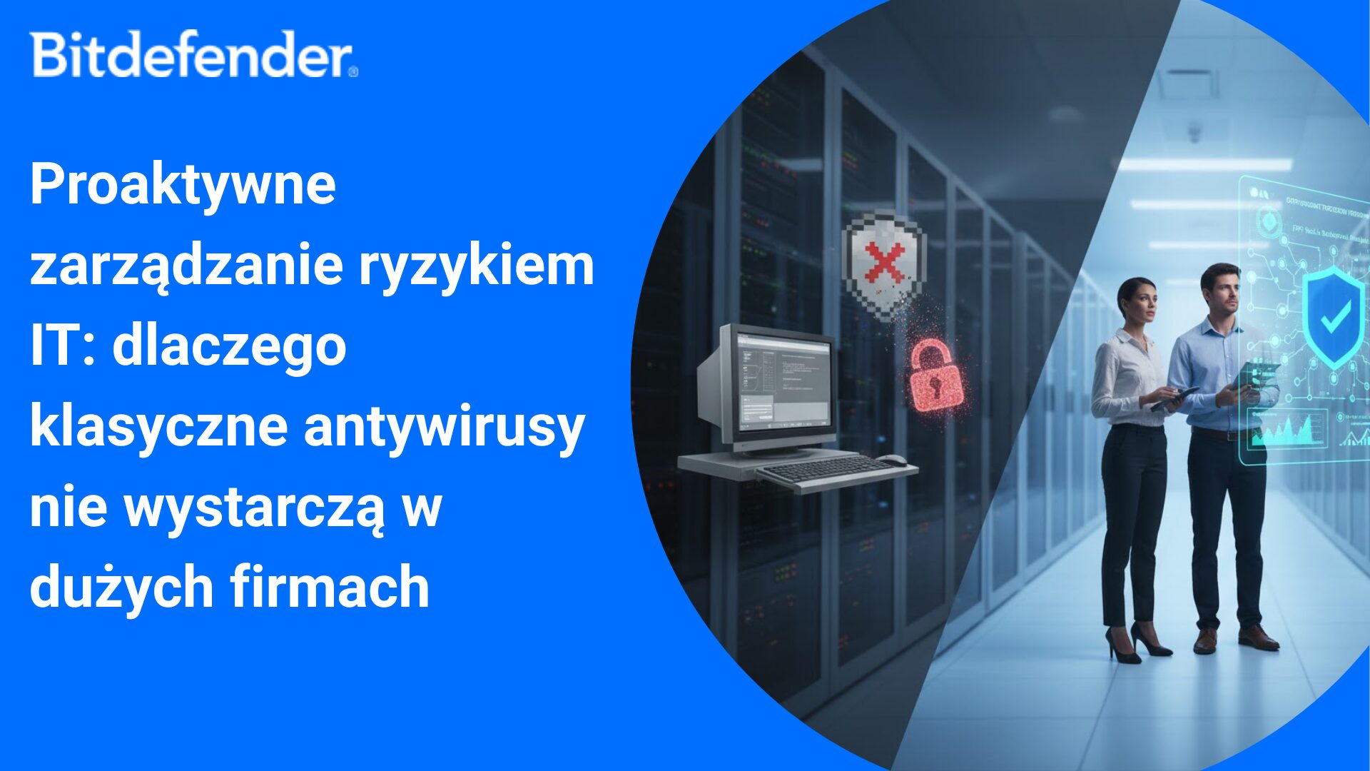 Proaktywne zarządzanie ryzykiem IT dlaczego klasyczne antywirusy nie wystarczą w dużych firmach 1 | Bitdefender - program antywirusowy Proaktywne zarządzanie ryzykiem IT dlaczego klasyczne antywirusy nie wystarczą w dużych firmach 1