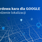 Google ukarane grzywną w wysokości 403 mln euro za śledzenie lokalizacji